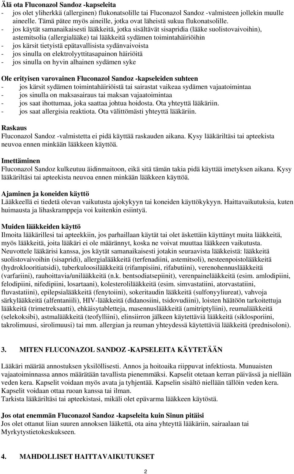 - jos käytät samanaikaisesti lääkkeitä, jotka sisältävät sisapridia (lääke suolistovaivoihin), astemitsolia (allergialääke) tai lääkkeitä sydämen toimintahäiriöihin - jos kärsit tietyistä