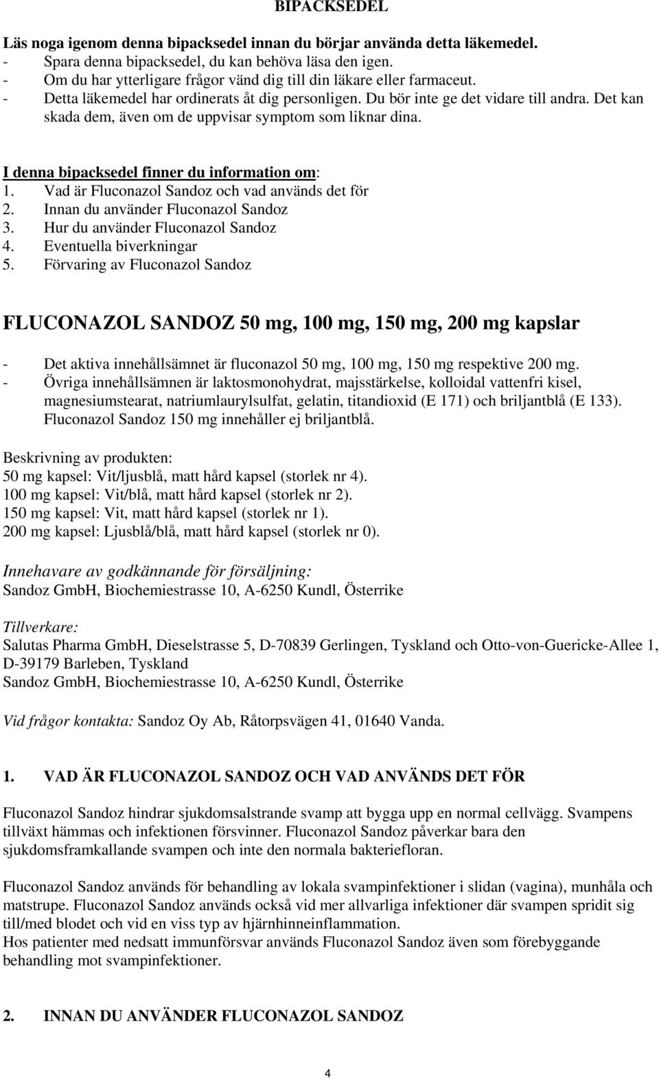 Det kan skada dem, även om de uppvisar symptom som liknar dina. I denna bipacksedel finner du information om: 1. Vad är Fluconazol Sandoz och vad används det för 2.