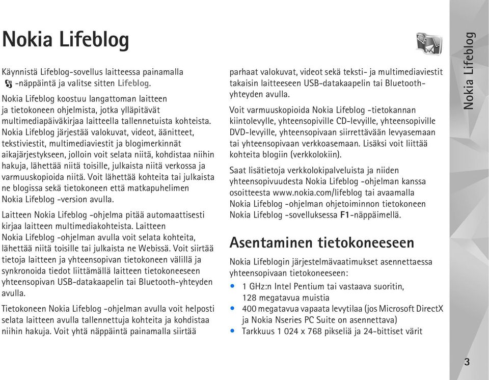 Nokia Lifeblog järjestää valokuvat, videot, äänitteet, tekstiviestit, multimediaviestit ja blogimerkinnät aikajärjestykseen, jolloin voit selata niitä, kohdistaa niihin hakuja, lähettää niitä