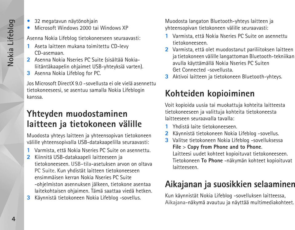 0 -sovellusta ei ole vielä asennettu tietokoneeseesi, se asentuu samalla Nokia Lifeblogin kanssa.