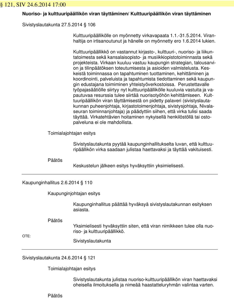 Kulttuuripäällikkö on vastannut kirjasto-, kulttuuri-, nuoriso- ja liikuntatoimesta sekä kansalaisopisto- ja musiikkiopistotoiminnasta sekä projekteista.