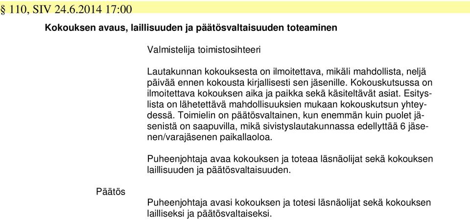 kokousta kirjallisesti sen jäsenille. Kokouskutsussa on ilmoitettava kokouksen aika ja paikka sekä käsiteltävät asiat.