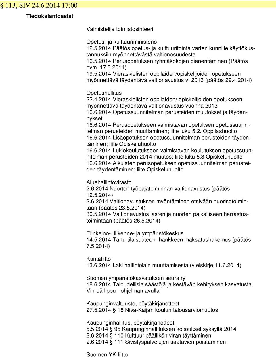 2014 Perusopetuksen ryhmäkokojen pienentäminen ( pvm. 17.3.2014) 19.5.2014 Vieraskielisten oppilaiden/opiskelijoiden opetukseen myönnettävä täydentävä valtionavustus v. 2013 (päätös 22.4.2014) Opetushallitus 22.