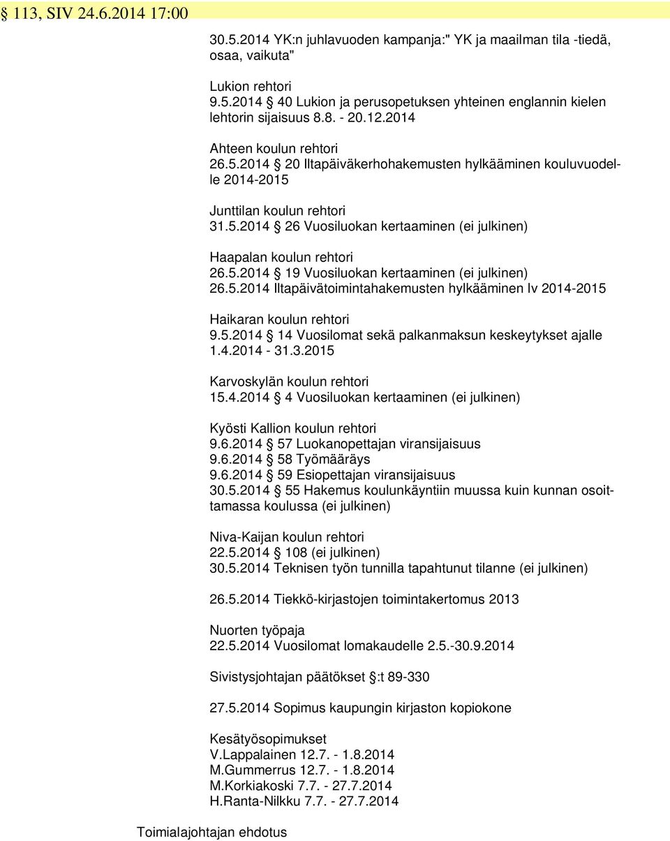 5.2014 19 Vuosiluokan kertaaminen (ei julkinen) 26.5.2014 Iltapäivätoimintahakemusten hylkääminen lv 2014-2015 Haikaran koulun rehtori 9.5.2014 14 Vuosilomat sekä palkanmaksun keskeytykset ajalle 1.4.2014-31.