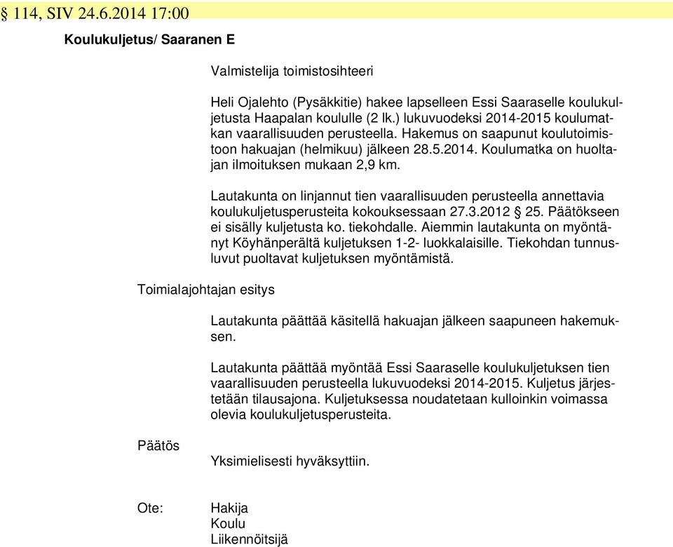 ) lukuvuodeksi 2014-2015 koulumatkan vaarallisuuden perusteella. Hakemus on saapunut koulutoimistoon hakuajan (helmikuu) jälkeen 28.5.2014. Koulumatka on huoltajan ilmoituksen mukaan 2,9 km.