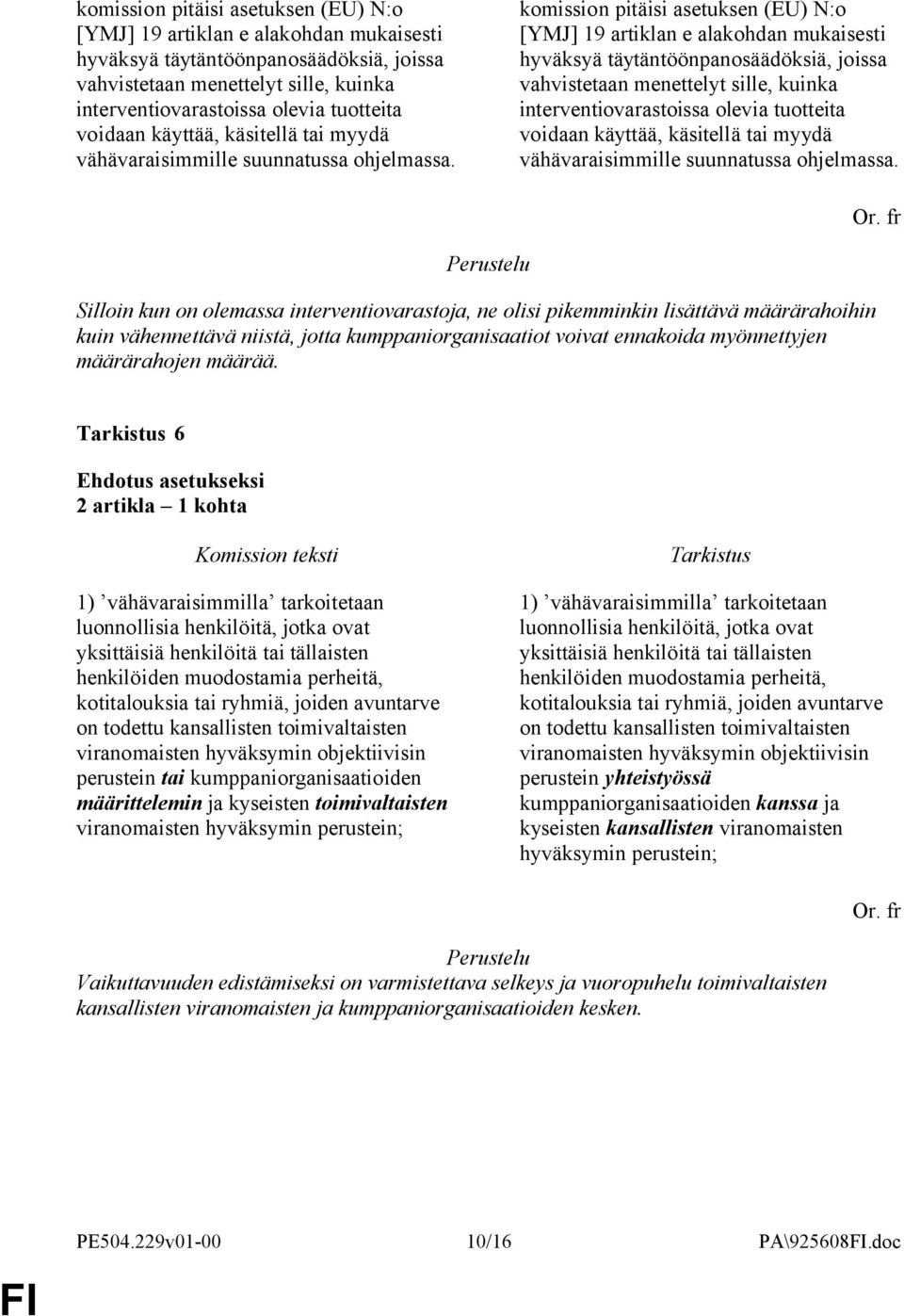 Silloin kun on olemassa interventiovarastoja, ne olisi pikemminkin lisättävä määrärahoihin kuin vähennettävä niistä, jotta kumppaniorganisaatiot voivat ennakoida myönnettyjen määrärahojen määrää.