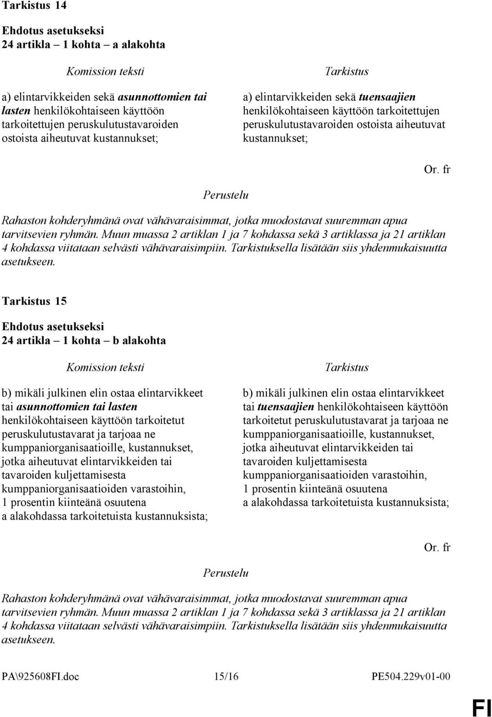 suuremman apua tarvitsevien ryhmän. Muun muassa 2 artiklan 1 ja 7 kohdassa sekä 3 artiklassa ja 21 artiklan 4 kohdassa viitataan selvästi vähävaraisimpiin.