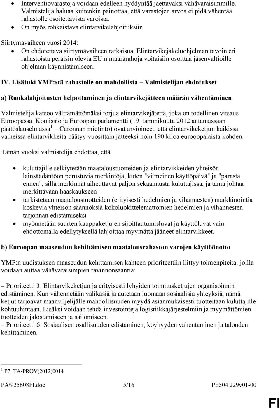 Elintarvikejakeluohjelman tavoin eri rahastoista peräisin olevia EU:n määrärahoja voitaisiin osoittaa jäsenvaltioille ohjelman käynnistämiseen. IV.