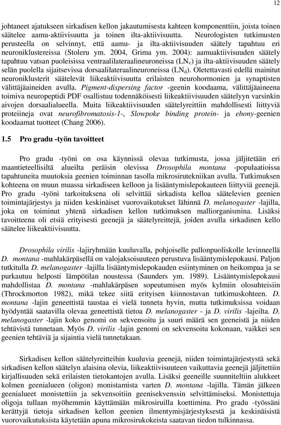 2004): aamuaktiivisuuden säätely tapahtuu vatsan puoleisissa ventraalilateraalineuroneissa (LN v ) ja ilta-aktiivisuuden säätely selän puolella sijaitsevissa dorsaalilateraalineuroneissa (LN d ).