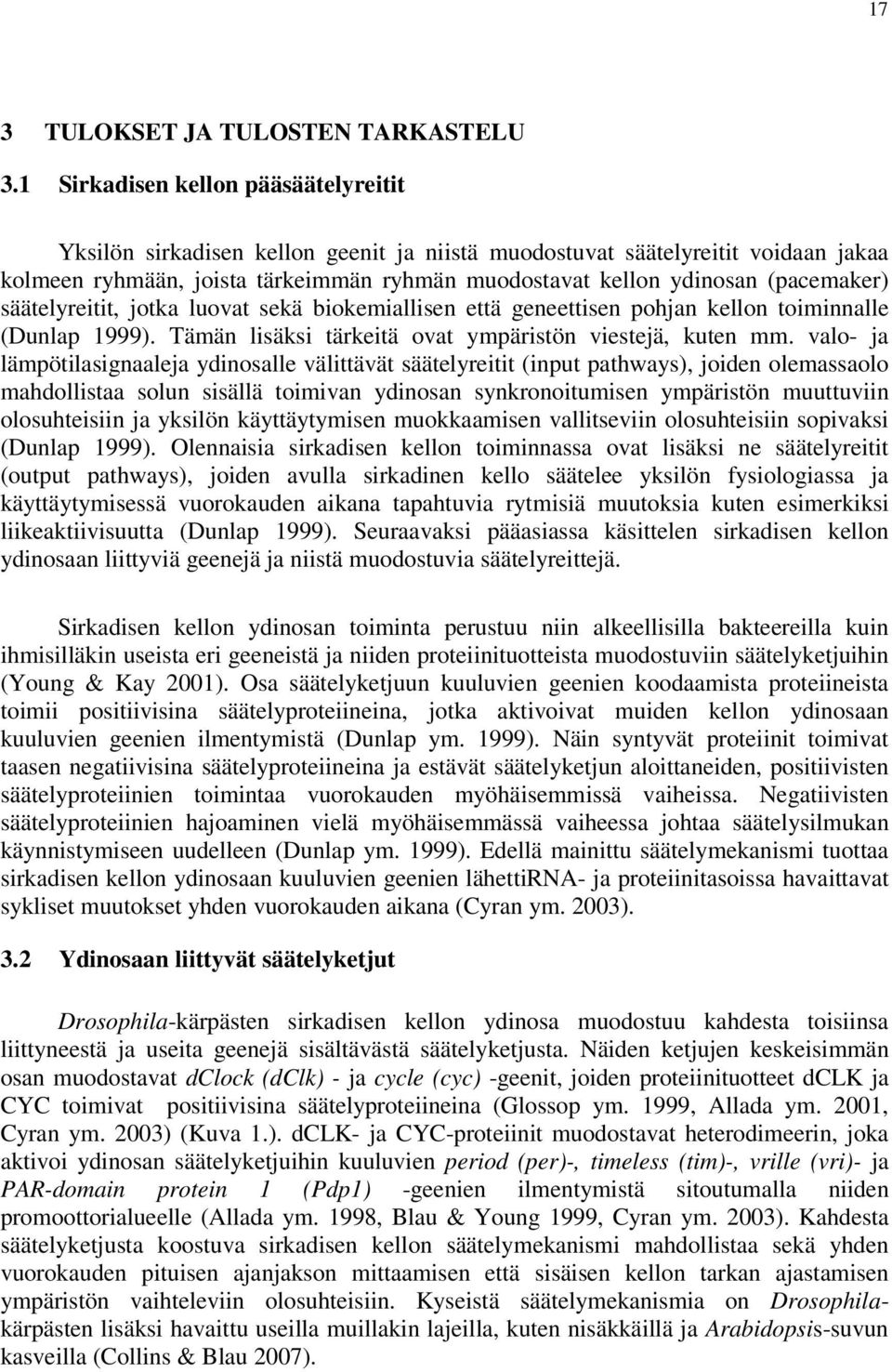 (pacemaker) säätelyreitit, jotka luovat sekä biokemiallisen että geneettisen pohjan kellon toiminnalle (Dunlap 1999). Tämän lisäksi tärkeitä ovat ympäristön viestejä, kuten mm.