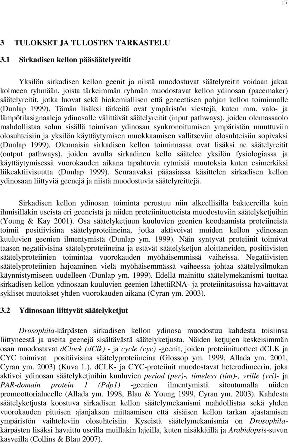 (pacemaker) säätelyreitit, jotka luovat sekä biokemiallisen että geneettisen pohjan kellon toiminnalle (Dunlap 1999). Tämän lisäksi tärkeitä ovat ympäristön viestejä, kuten mm.