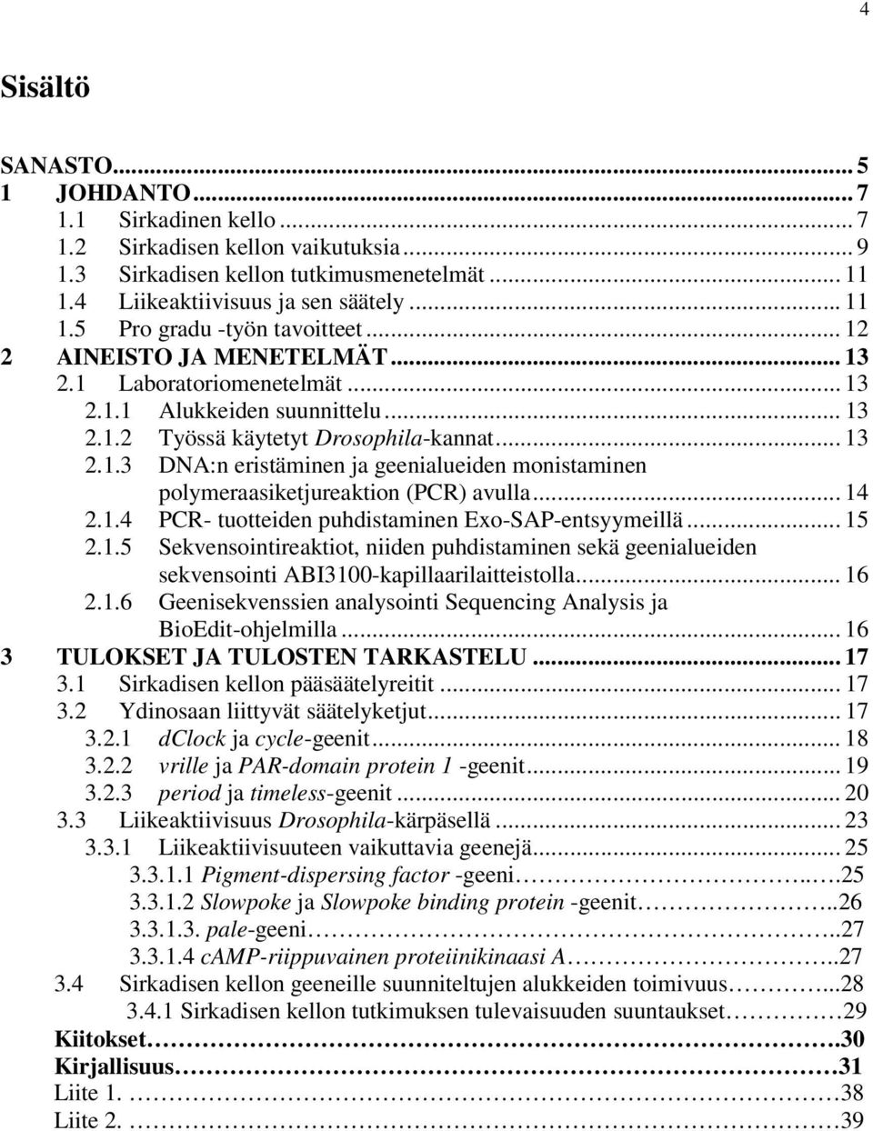 .. 14 2.1.4 PCR- tuotteiden puhdistaminen Exo-SAP-entsyymeillä... 15 2.1.5 Sekvensointireaktiot, niiden puhdistaminen sekä geenialueiden sekvensointi ABI3100-kapillaarilaitteistolla... 16 2.1.6 Geenisekvenssien analysointi Sequencing Analysis ja BioEdit-ohjelmilla.