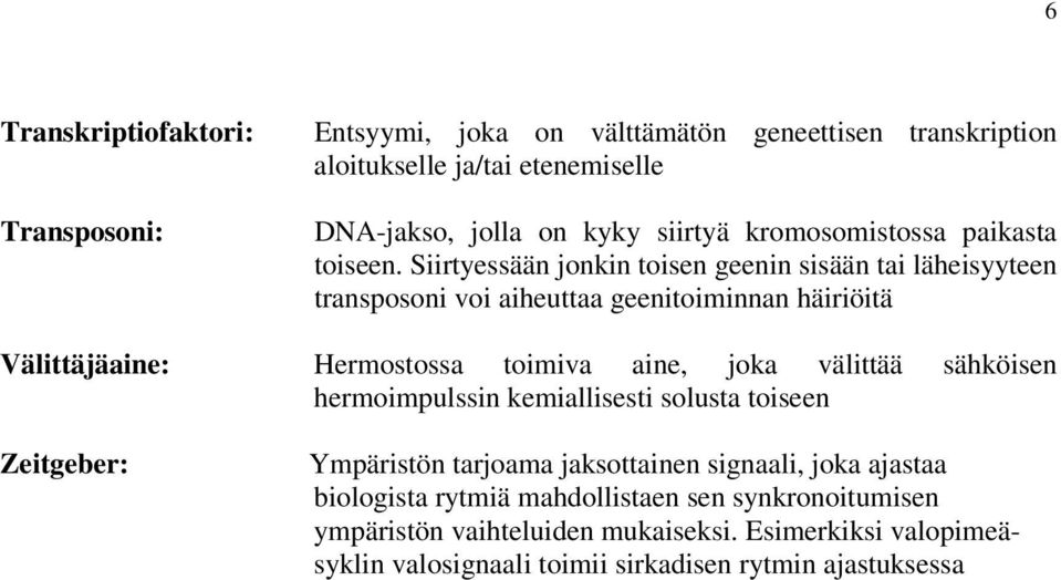 Siirtyessään jonkin toisen geenin sisään tai läheisyyteen transposoni voi aiheuttaa geenitoiminnan häiriöitä Välittäjäaine: Hermostossa toimiva aine, joka