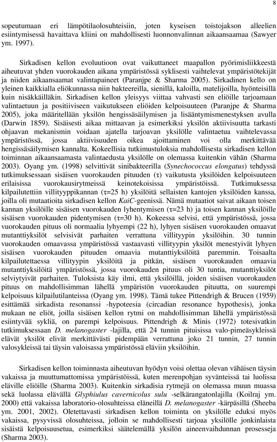 valintapaineet (Paranjpe & Sharma 2005). Sirkadinen kello on yleinen kaikkialla eliökunnassa niin bakteereilla, sienillä, kaloilla, matelijoilla, hyönteisillä kuin nisäkkäilläkin.