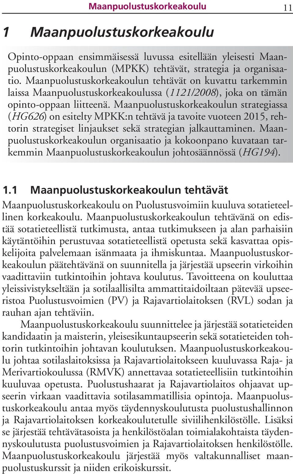 Maanpuolustuskorkeakoulun strategiassa (HG626) on esitelty MPKK:n tehtävä ja tavoite vuoteen 2015, rehtorin strategiset linjaukset sekä strategian jalkauttaminen.