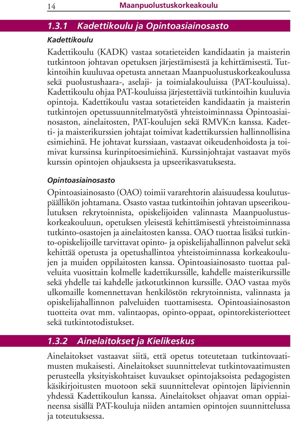 Tutkintoihin kuuluvaa opetusta annetaan Maanpuolustuskorkeakoulussa sekä puolustushaara-, aselaji- ja toimialakouluissa (PAT-kouluissa).