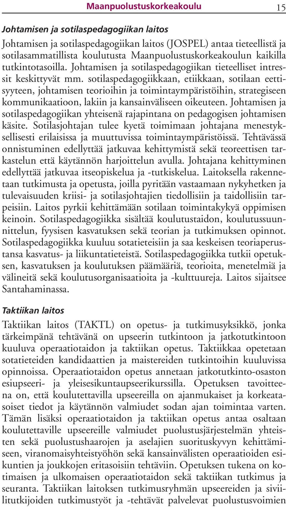 sotilaspedagogiikkaan, etiikkaan, sotilaan eettisyyteen, johtamisen teorioihin ja toimintaympäristöihin, strategiseen kommunikaatioon, lakiin ja kansainväliseen oikeuteen.