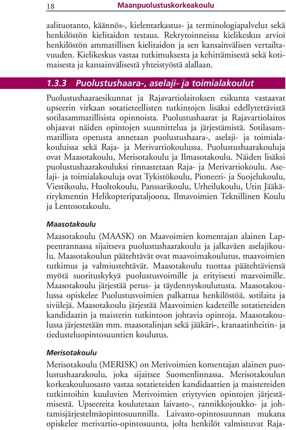 Kielikeskus vastaa tutkimuksesta ja kehittämisestä sekä kotimaisesta ja kansainvälisestä yhteistyöstä alallaan. 1.3.