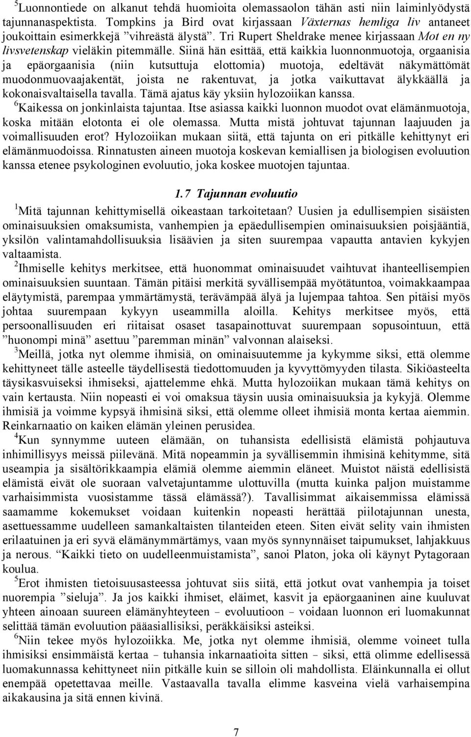 Siinä hän esittää, että kaikkia luonnonmuotoja, orgaanisia ja epäorgaanisia (niin kutsuttuja elottomia) muotoja, edeltävät näkymättömät muodonmuovaajakentät, joista ne rakentuvat, ja jotka