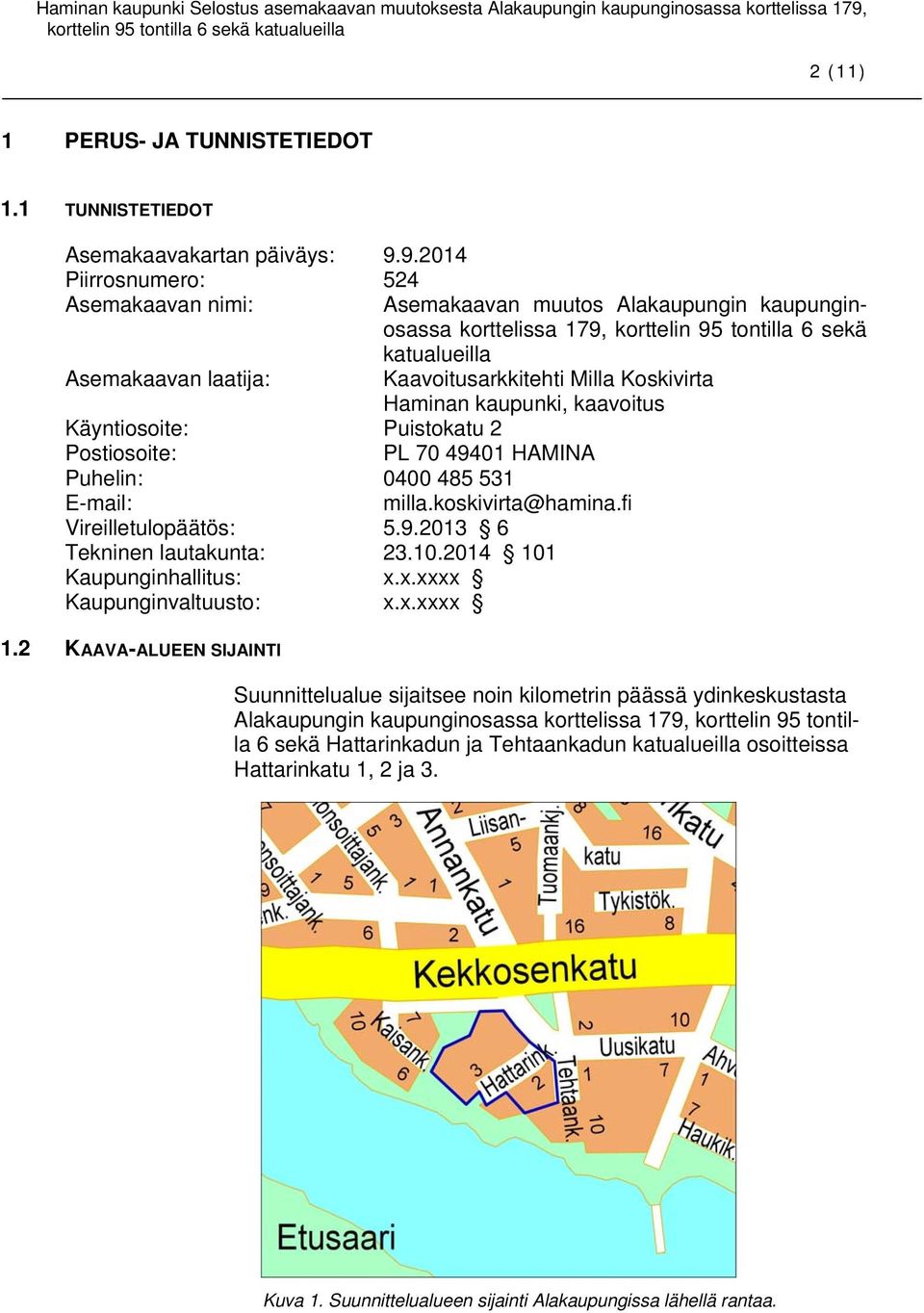 Koskivirta Haminan kaupunki, kaavoitus Käyntiosoite: Puistokatu 2 Postiosoite: PL 70 49401 HAMINA Puhelin: 0400 485 531 E-mail: milla.koskivirta@hamina.fi Vireilletulopäätös: 5.9.2013 6 Tekninen lautakunta: 23.