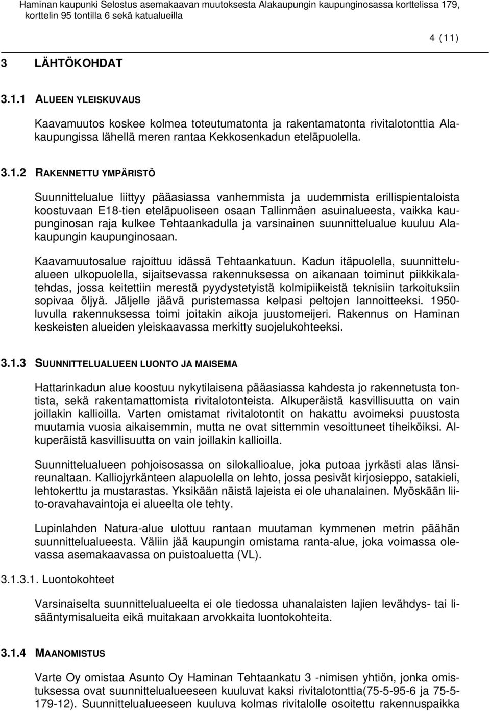 1 ALUEEN YLEISKUVAUS Kaavamuutos koskee kolmea toteutumatonta ja rakentamatonta rivitalotonttia Alakaupungissa lähellä meren rantaa Kekkosenkadun eteläpuolella. 3.1.2 RAKENNETTU YMPÄRISTÖ