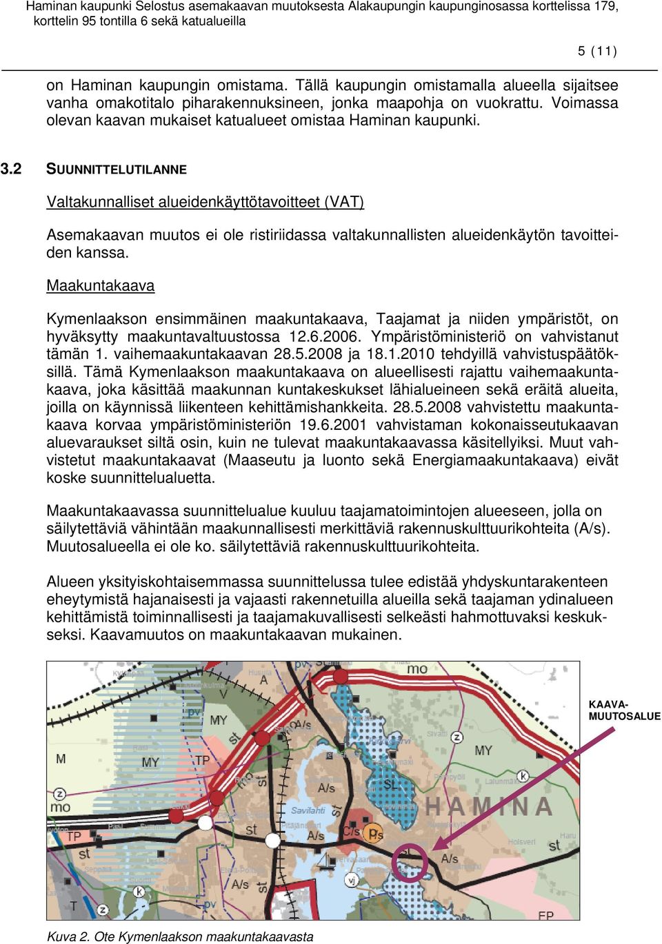 2 SUUNNITTELUTILANNE Valtakunnalliset alueidenkäyttötavoitteet (VAT) Asemakaavan muutos ei ole ristiriidassa valtakunnallisten alueidenkäytön tavoitteiden kanssa.