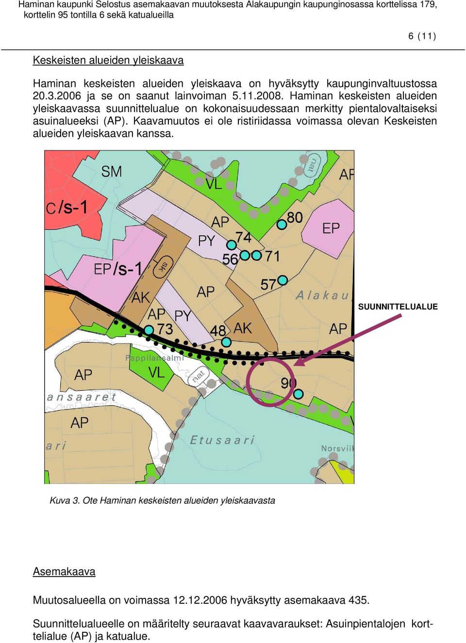 Kaavamuutos ei ole ristiriidassa voimassa olevan Keskeisten alueiden yleiskaavan kanssa. SUUNNITTELUALUE Kuva 3.