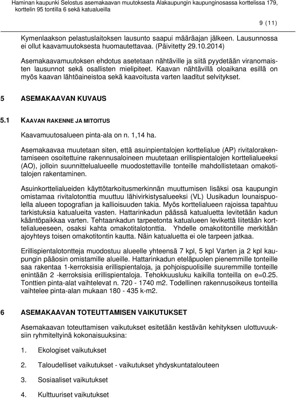 Kaavan nähtävillä oloaikana esillä on myös kaavan lähtöaineistoa sekä kaavoitusta varten laaditut selvitykset. 5 ASEMAKAAVAN KUVAUS 5.1 KAAVAN RAKENNE JA MITOITUS Kaavamuutosalueen pinta-ala on n.