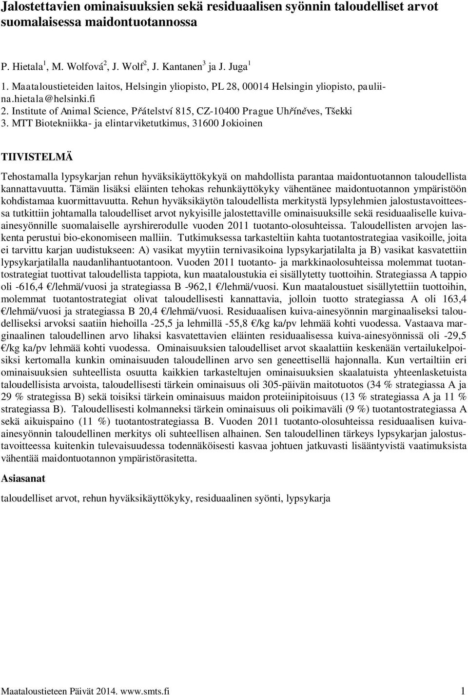 MTT Biotekniikka- ja elintarviketutkimus, 31600 Jokioinen TIIVISTELMÄ Tehostamalla lypsykarjan rehun hyväksikäyttökykyä on mahdollista parantaa maidontuotannon taloudellista kannattavuutta.