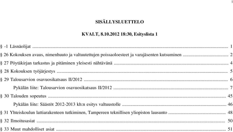 .. 2 27 Pöytäkirjan tarkastus ja pitäminen yleisesti nähtävänä... 4 28 Kokouksen työjärjestys... 5 29 Talousarvion osavuosikatsaus II/2012.