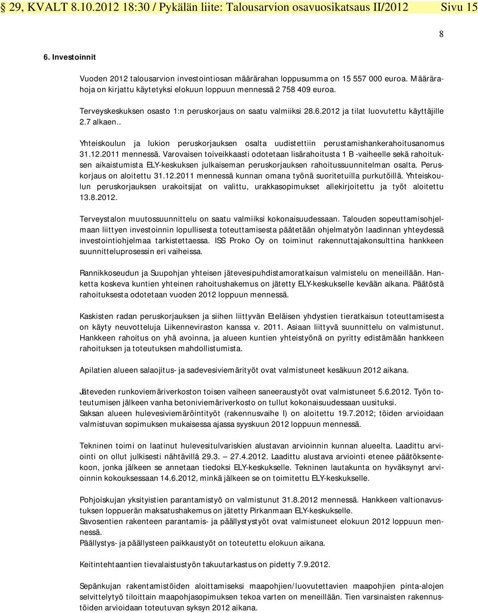 . Yhteiskoulun ja lukion peruskorjauksen osalta uudistettiin perustamishankerahoitusanomus 31.12.2011 mennessä.