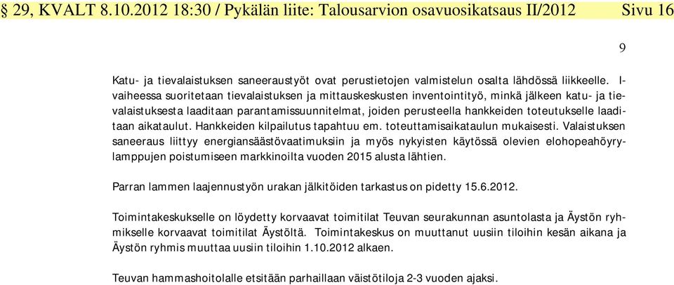 laaditaan aikataulut. Hankkeiden kilpailutus tapahtuu em. toteuttamisaikataulun mukaisesti.