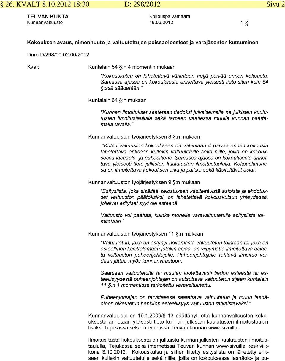 00/2012 Kvalt Kuntalain 54 :n 4 momentin mukaan "Kokouskutsu on lähetettävä vähintään neljä päivää ennen kokousta. Samassa ajassa on kokouksesta annettava yleisesti tieto siten kuin 64 :ssä säädetään.