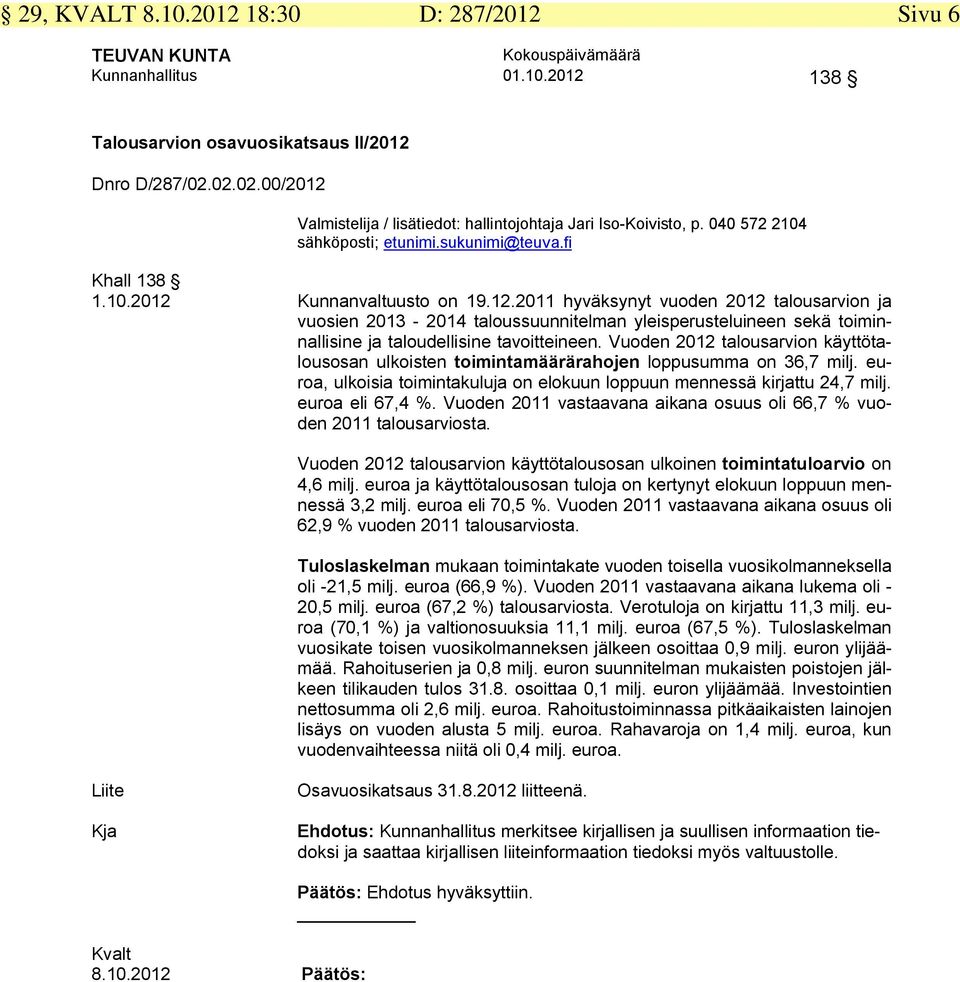 Vuoden 2012 talousarvion käyttötalousosan ulkoisten toimintamäärärahojen loppusumma on 36,7 milj. euroa, ulkoisia toimintakuluja on elokuun loppuun mennessä kirjattu 24,7 milj. euroa eli 67,4 %.