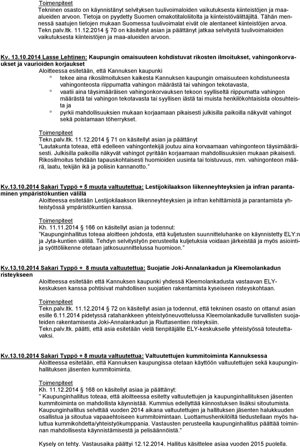 2014 70 on käsitellyt asian ja päättänyt jatkaa selvitystä tuulivoimaloiden vaikutuksesta kiinteistöjen ja maa-alueiden arvoon. Kv. 13.10.