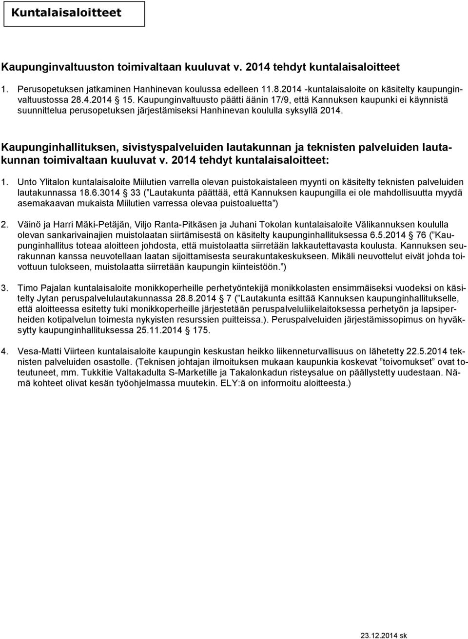 Kaupunginvaltuusto päätti äänin 17/9, että Kannuksen kaupunki ei käynnistä suunnittelua perusopetuksen järjestämiseksi Hanhinevan koululla syksyllä 2014.