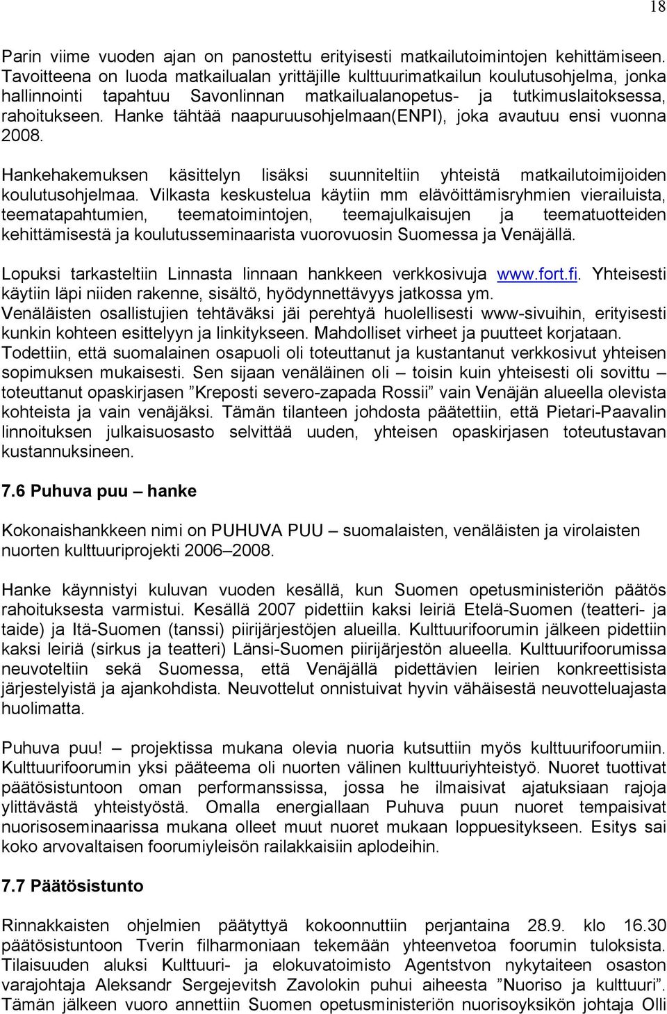 Hanke tähtää naapuruusohjelmaan(enpi), joka avautuu ensi vuonna 2008. Hankehakemuksen käsittelyn lisäksi suunniteltiin yhteistä matkailutoimijoiden koulutusohjelmaa.