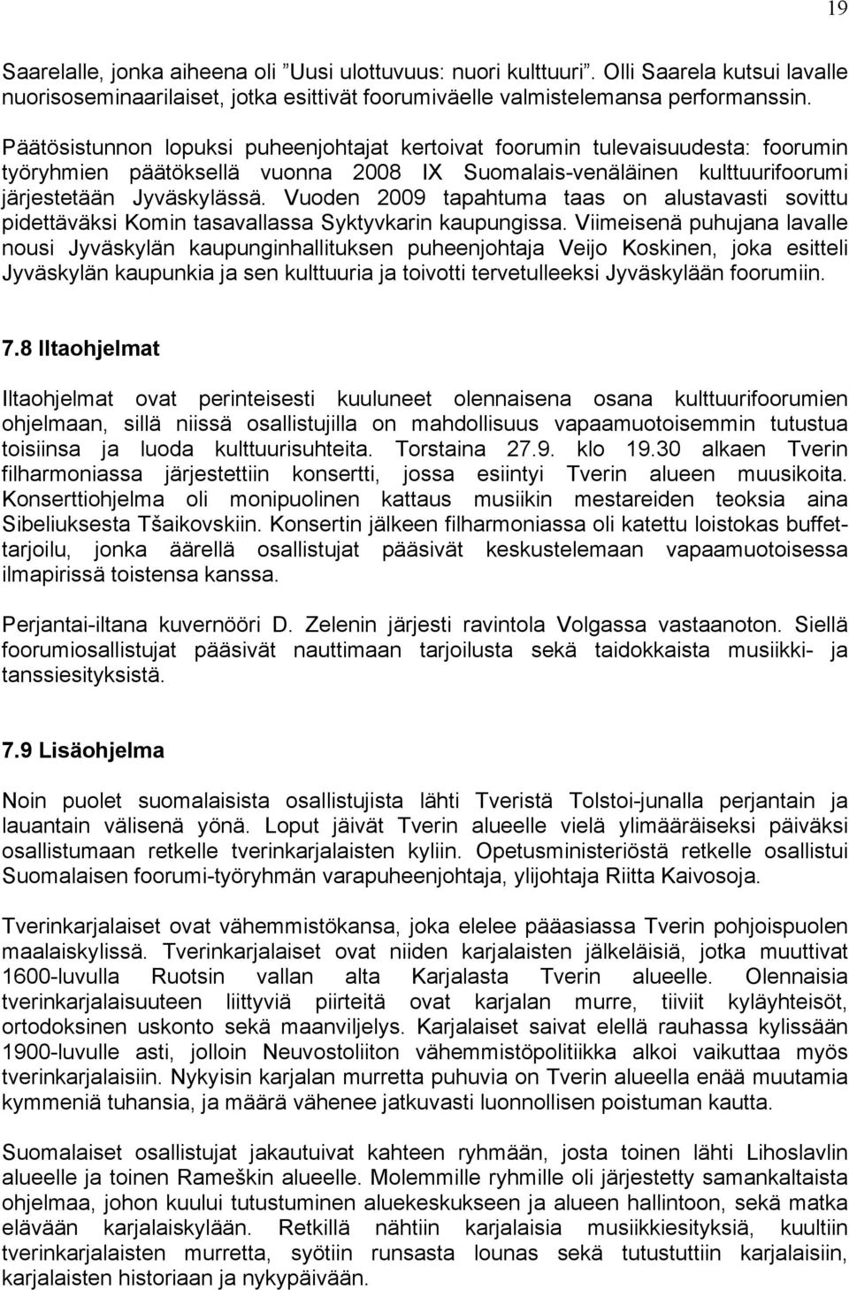 Vuoden 2009 tapahtuma taas on alustavasti sovittu pidettäväksi Komin tasavallassa Syktyvkarin kaupungissa.