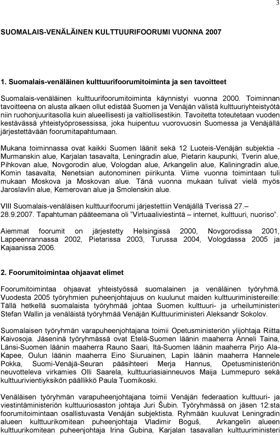 Tavoitetta toteutetaan vuoden kestävässä yhteistyöprosessissa, joka huipentuu vuorovuosin Suomessa ja Venäjällä järjestettävään foorumitapahtumaan.