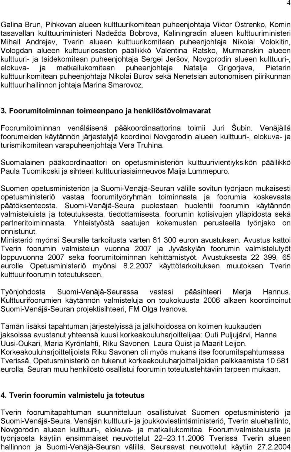 Novgorodin alueen kulttuuri-, elokuva- ja matkailukomitean puheenjohtaja Natalja Grigorjeva, Pietarin kulttuurikomitean puheenjohtaja Nikolai Burov sekä Nenetsian autonomisen piirikunnan