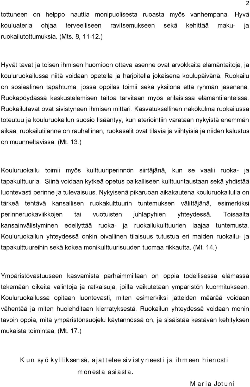 Ruokailu on sosiaalinen tapahtuma, jossa oppilas toimii sekä yksilönä että ryhmän jäsenenä. Ruokapöydässä keskustelemisen taitoa tarvitaan myös erilaisissa elämäntilanteissa.