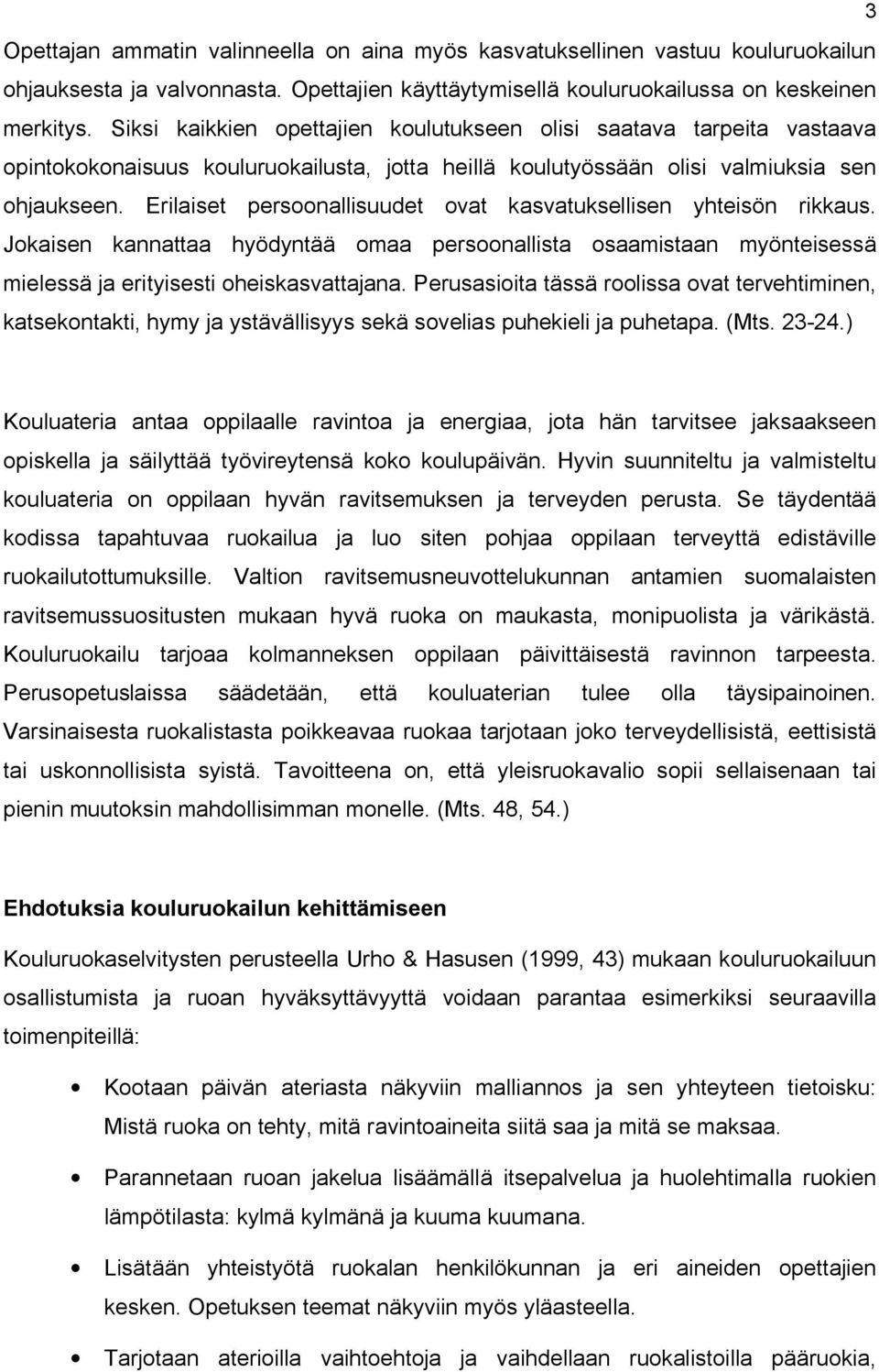 Erilaiset persoonallisuudet ovat kasvatuksellisen yhteisön rikkaus. Jokaisen kannattaa hyödyntää omaa persoonallista osaamistaan myönteisessä mielessä ja erityisesti oheiskasvattajana.