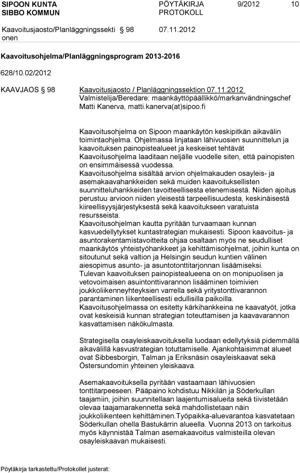 Ohjelmassa linjataan lähivuosien suunnittelun ja kaavoituksen painopistealueet ja keskeiset tehtävät Kaavoitusohjelma laaditaan neljälle vuodelle siten, että painopisten on ensimmäisessä vuodessa.