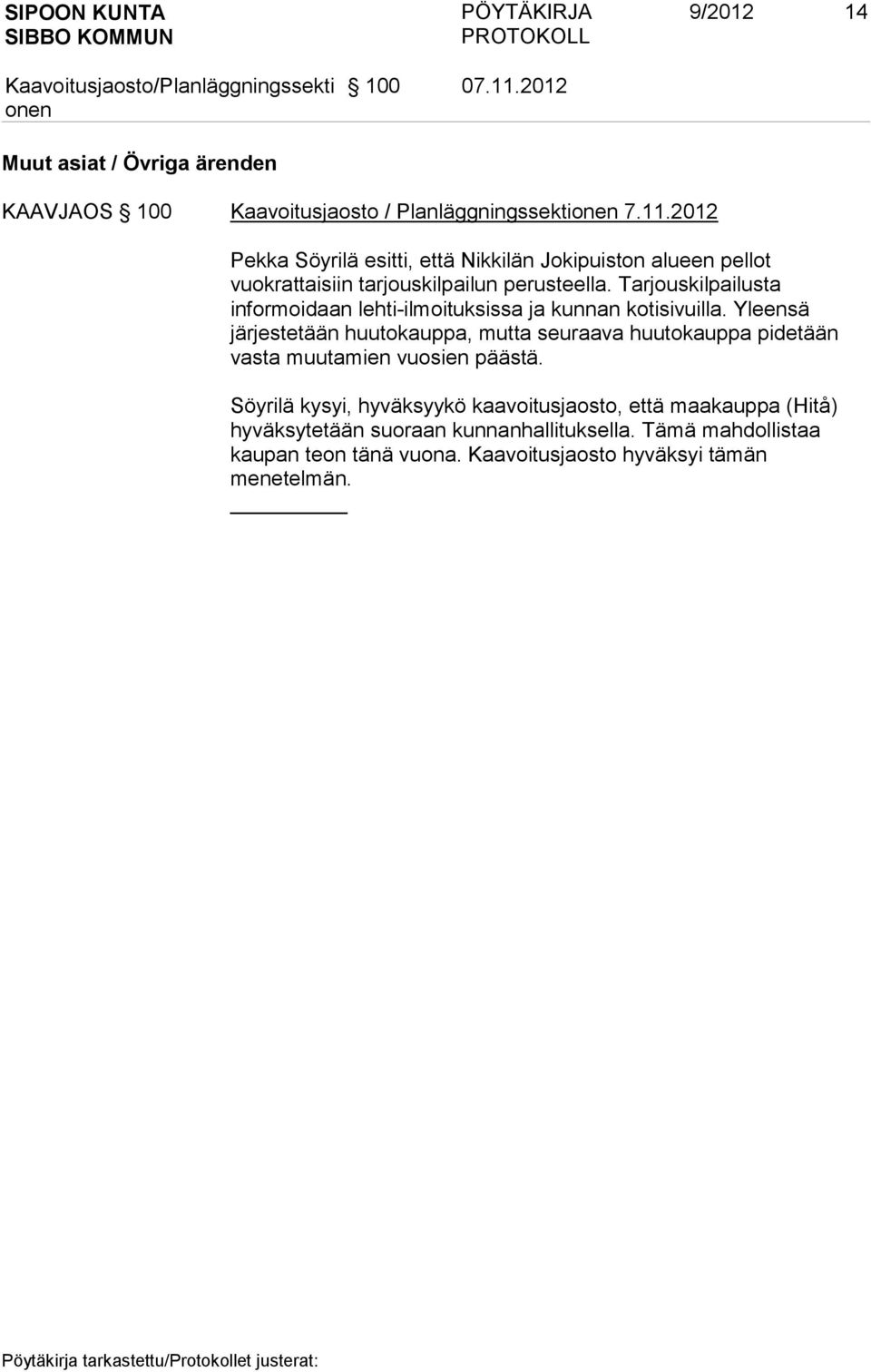 2012 Pekka Söyrilä esitti, että Nikkilän Jokipuiston alueen pellot vuokrattaisiin tarjouskilpailun perusteella.