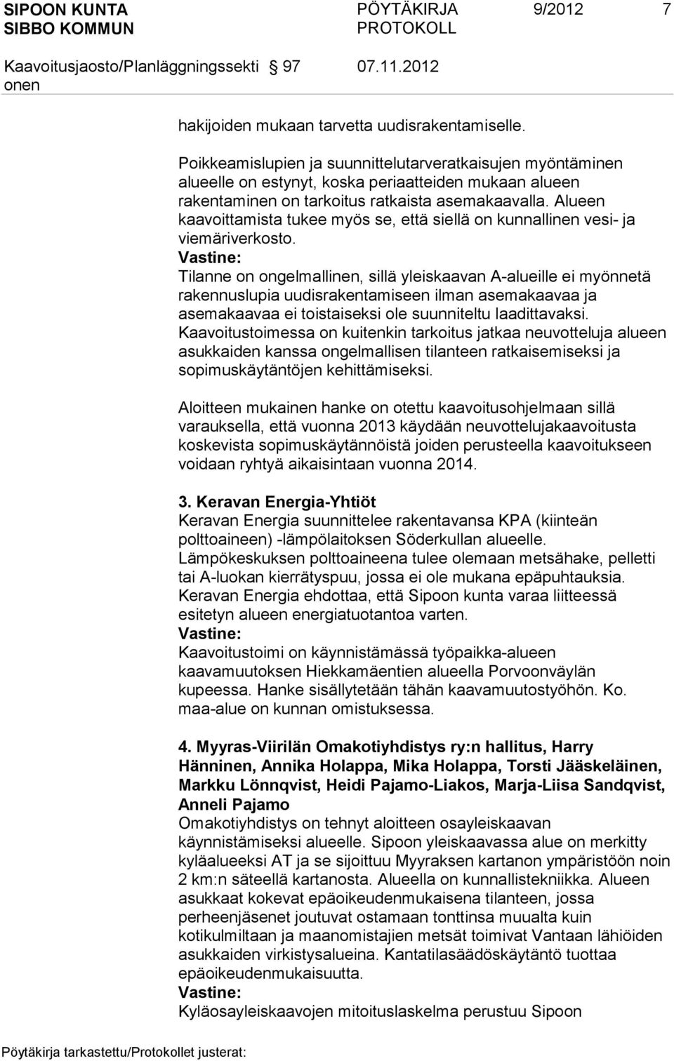 Alueen kaavoittamista tukee myös se, että siellä on kunnallinen vesi- ja viemäriverkosto.