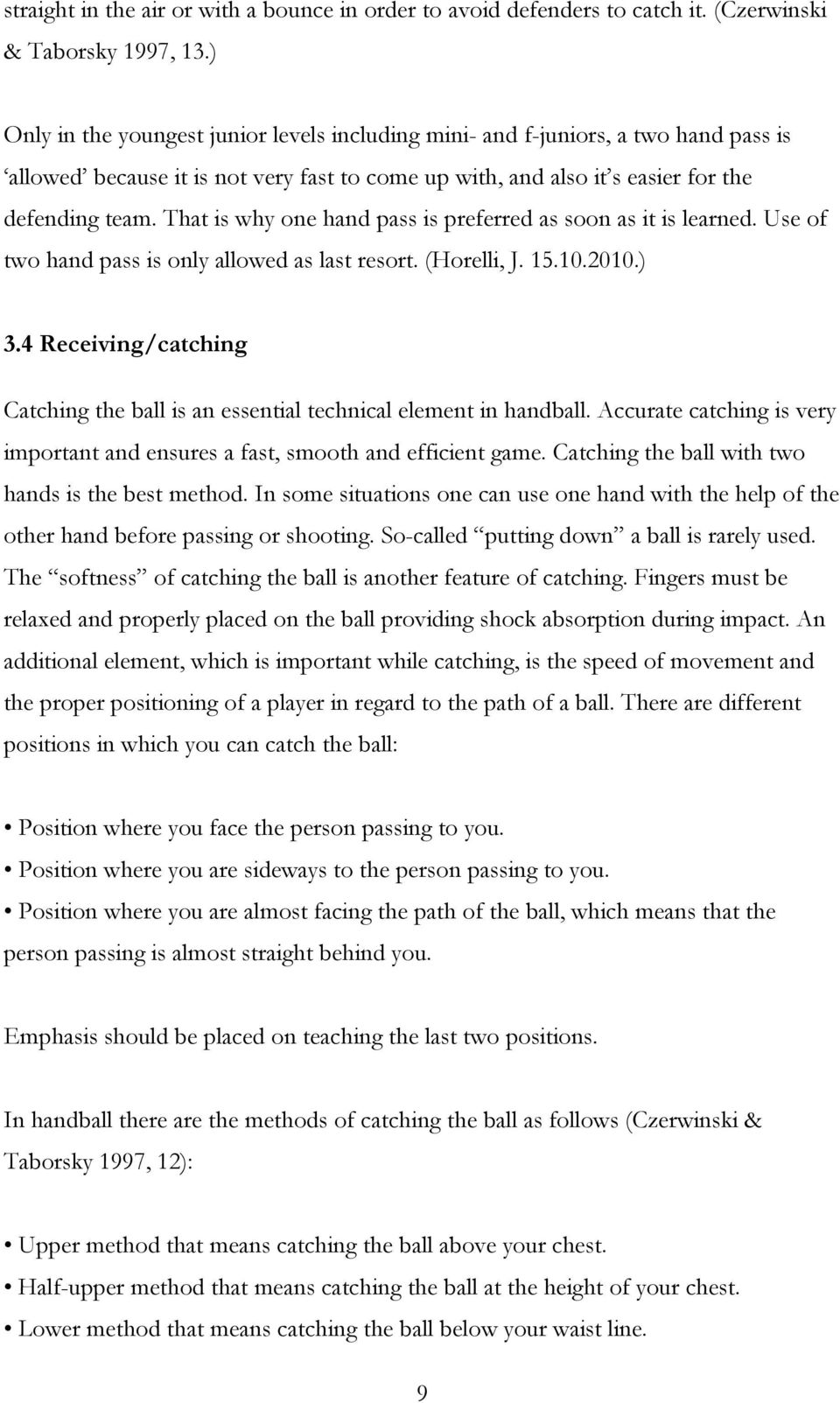 That is why one hand pass is preferred as soon as it is learned. Use of two hand pass is only allowed as last resort. (Horelli, J. 15.10.2010.) 3.