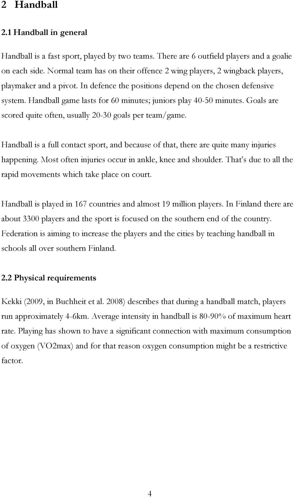 Handball game lasts for 60 minutes; juniors play 40-50 minutes. Goals are scored quite often, usually 20-30 goals per team/game.