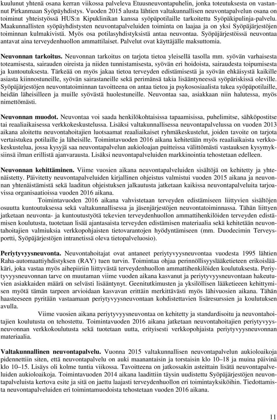 Maakunnallisten syöpäyhdistysten neuvontapalveluiden toiminta on laajaa ja on yksi Syöpäjärjestöjen toiminnan kulmakivistä. Myös osa potilasyhdistyksistä antaa neuvontaa.