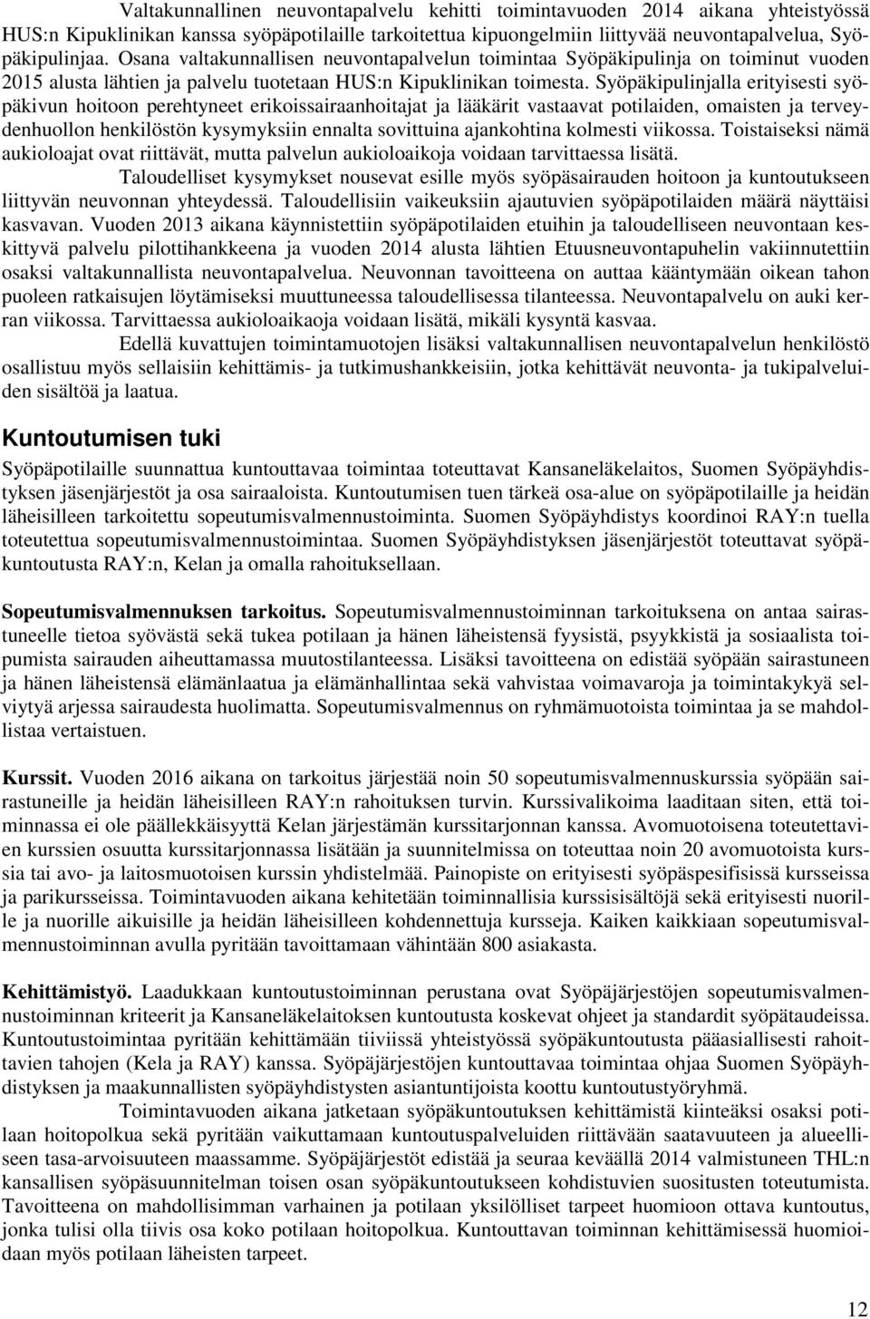 Syöpäkipulinjalla erityisesti syöpäkivun hoitoon perehtyneet erikoissairaanhoitajat ja lääkärit vastaavat potilaiden, omaisten ja terveydenhuollon henkilöstön kysymyksiin ennalta sovittuina