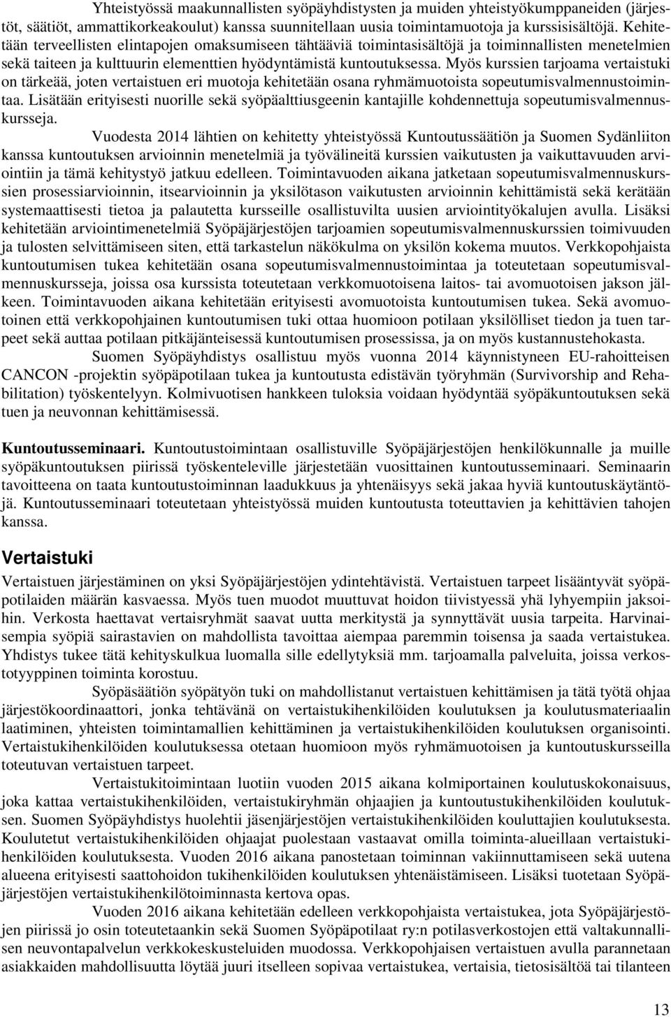 Myös kurssien tarjoama vertaistuki on tärkeää, joten vertaistuen eri muotoja kehitetään osana ryhmämuotoista sopeutumisvalmennustoimintaa.